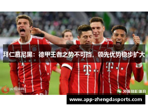 拜仁慕尼黑：德甲王者之势不可挡，领先优势稳步扩大