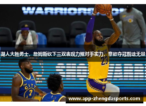 湖人大胜勇士，詹姆斯砍下三双表现力摧对手实力，意欲夺冠前途无量
