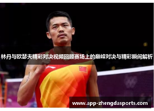 林丹与欧瑟夫精彩对决视频回顾赛场上的巅峰对决与精彩瞬间解析