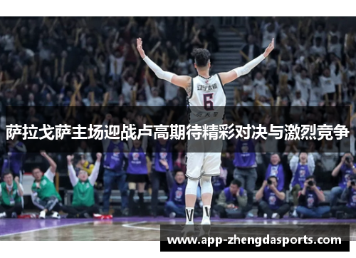 萨拉戈萨主场迎战卢高期待精彩对决与激烈竞争