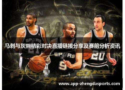 马刺与灰熊精彩对决直播链接分享及赛前分析资讯
